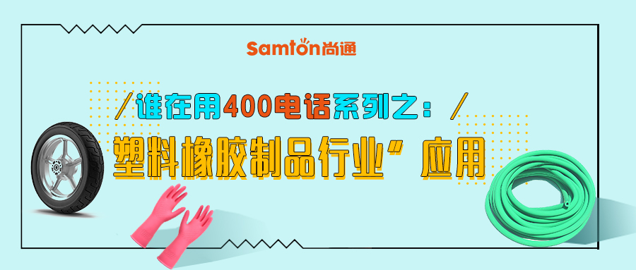 谁在用400电话系列之“塑料橡胶制品行业”应用