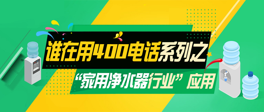 谁在用400电话系列之家用净水器行业