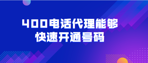 400电话代理能够快速开通号码